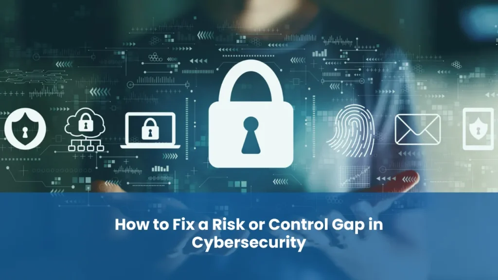 How to Fix a Risk or Control Gap in Cybersecurity