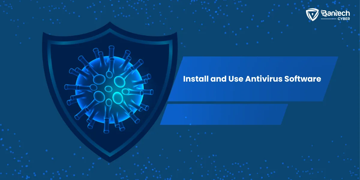 Install and Use Antivirus Software to Protect Against Malware Attacks